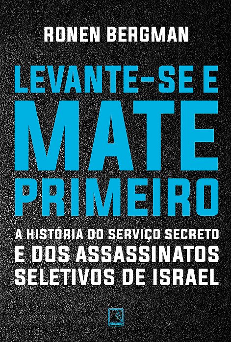 Levante-Se E Mate Primeiro A História Do Serviço Secreto E Dos Assassinatos Seletivos De Israel
