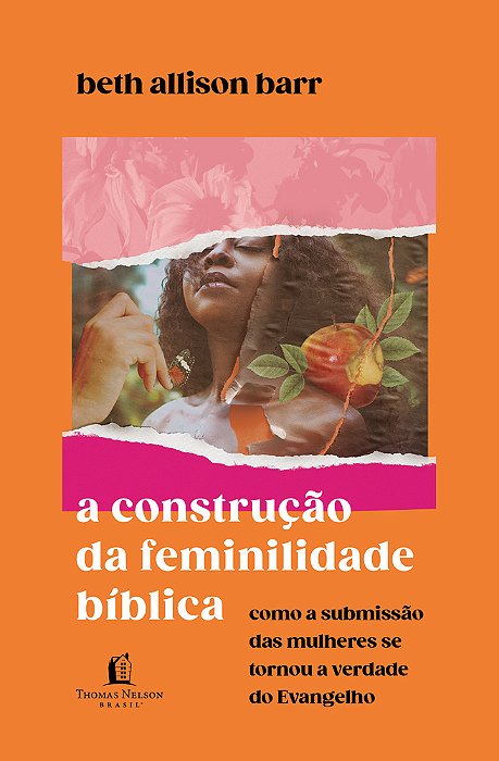 A Construção Da Feminilidade Bíblica Como A Submissão Das Mulheres Se Tornou A Verdade Do Evangelho