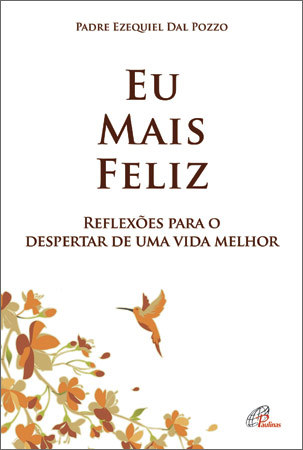 Eu Mais Feliz Reflexões Para O Despertar De Uma Vida Melhor