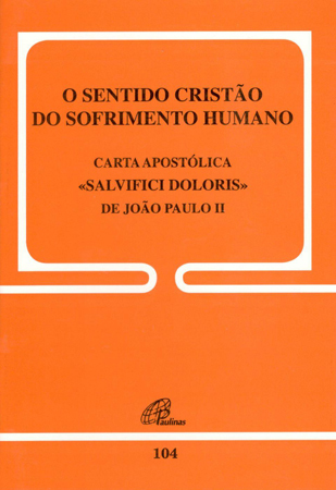 O Sentido Cristão Do Sofrimento Humano - 104 Carta Apostólica Salvifici Doloris De João Paulo II