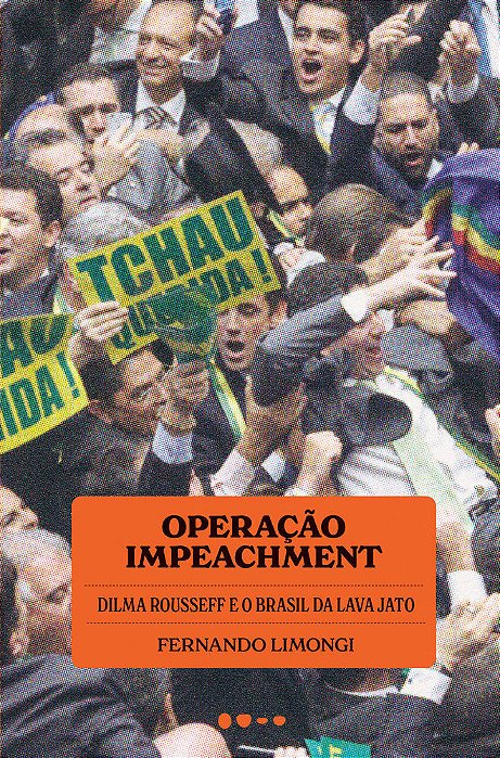 Operação Impeachment Dilma Rousseff E O Brasil Da Lava Jato