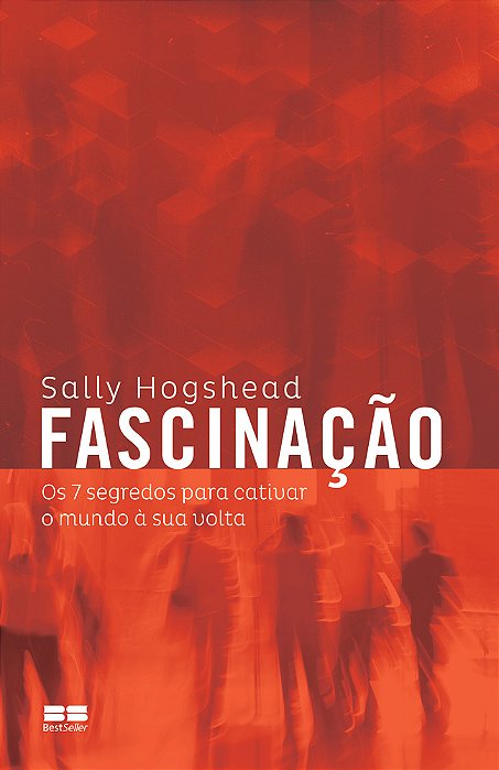 Fascinação Os 7 Segredos Para Cativar O Mundo À Sua Volta
