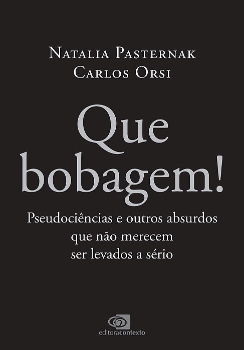 Que Bobagem! Pseudociências E Outros Absurdos Que Não Merecem Ser Levados A Sério