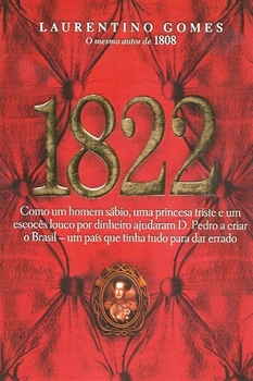 1822 - Como Um Homem Sábio, Uma Princesa Triste E Um Escocês Louco Por Dinheiro Ajudaram D. Pedro