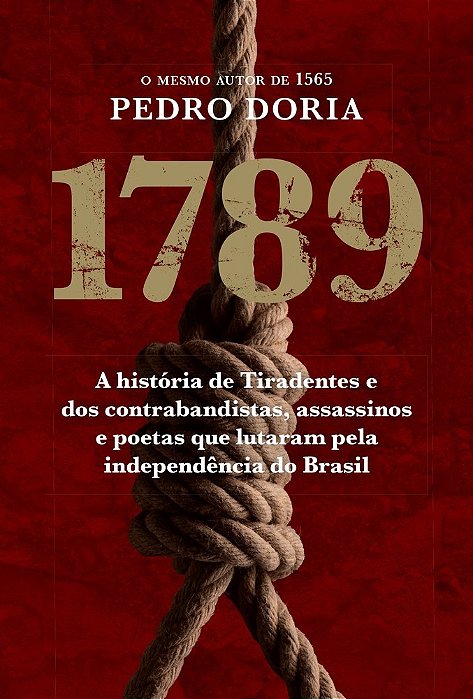 1789 - A História De Tiradentes - Os Contrabandistas, Assassinos E Poetas Que Sonharam A Indepência