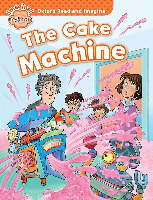 The Cake Machine - Oxford Read And Imagine - Beginner..-