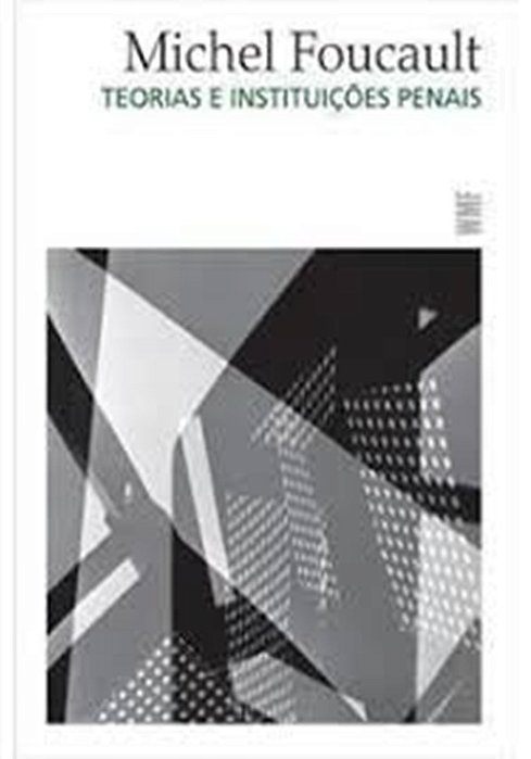 Teorias E Instituições Penais -Curso Do Collège De France (1971-1972)