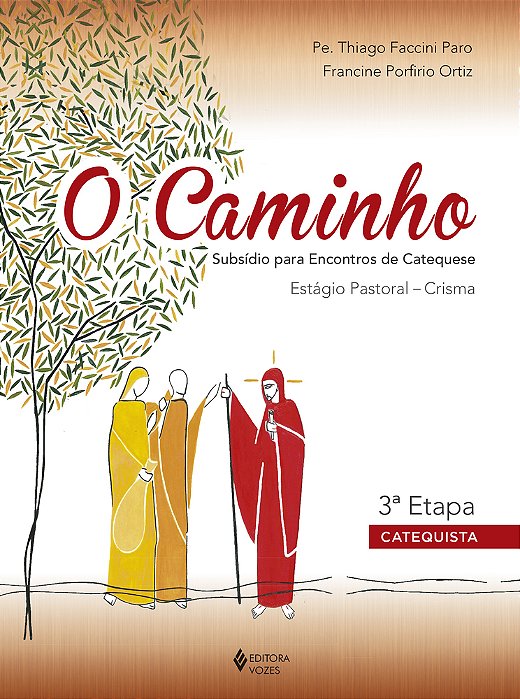 O Caminho - Estágio Pastoral Crisma 3A. Etapa Catequista Subsídio Para Encontros De Catequese