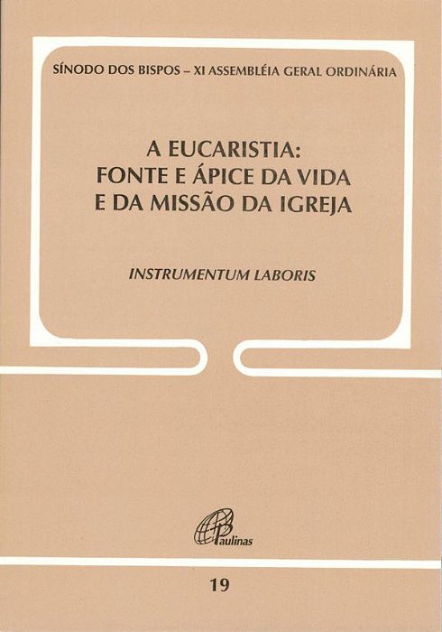 A Eucaristia - Fonte E Ápice Da Vida E Da Missão Da Igreja - Doc. 19 Instrumentum Laboris