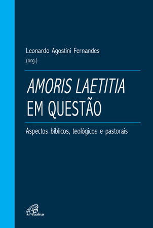 Amoris Laetitia Em Questão Aspectos Bíblicos, Teológicos E Pastorais