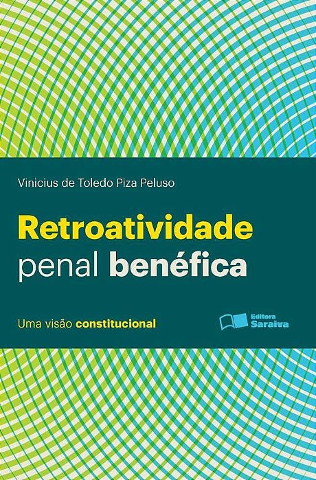 Retroatividade Penal Benéfica: Uma Visão Constitucional - 1ª Edição De 2013