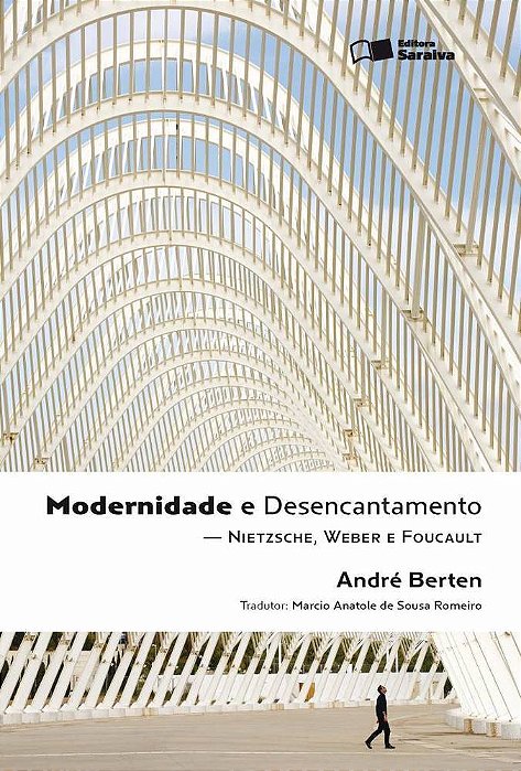 Modernidade E Desencantamento - 1ª Edição De 2011 Nietzsche, Weber E Foucault