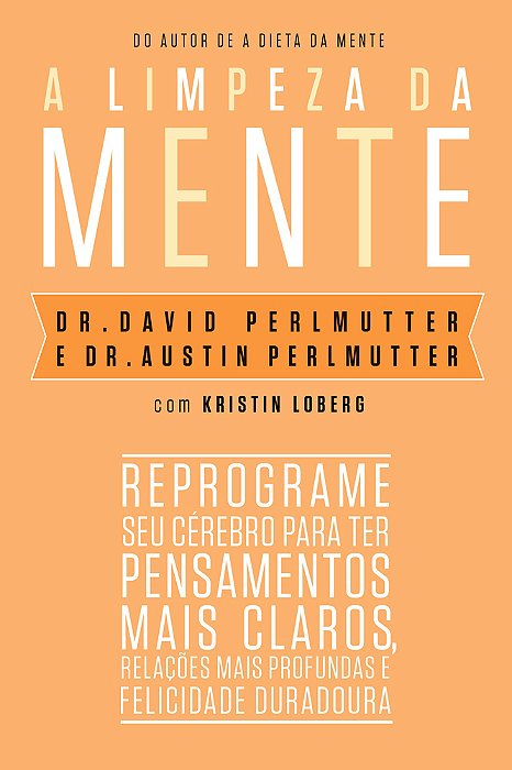 A Limpeza Da Mente Reprograme Seu Cérebro Para Ter Pensamentos Mais Claros, Relações Mais Profundas E Felicidade Duradoura