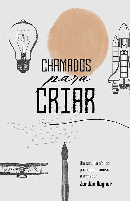 Chamados Para Criar Um Convite Bíblico Para Criar, Inovar E Arriscar..-
