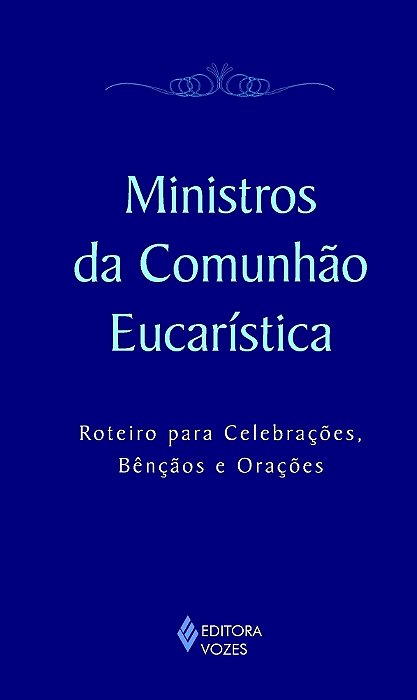 Ministros Da Comunhão Eucarística Roteiro Para Celebrações, Bênçãos E Orações
