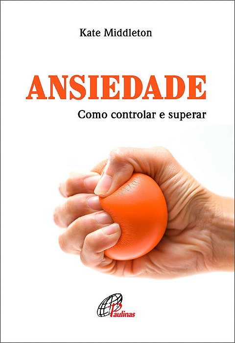 Ansiedade: Como Controlar E Superar