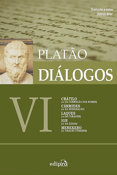 Diálogos VI - Crátilo (Ou Da Correção Dos Nomes), Cármides (Ou Da Moderação), Laques (Ou Da Coragem), Ion (Ou Da Ilíada), Menexeno (Ou Oração Fúnebre)