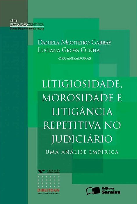 Litigiosidade, Morosidade E Litigância Repetitiva No Judiciário: Uma Análise Empírica - 1ª Edição De 2013