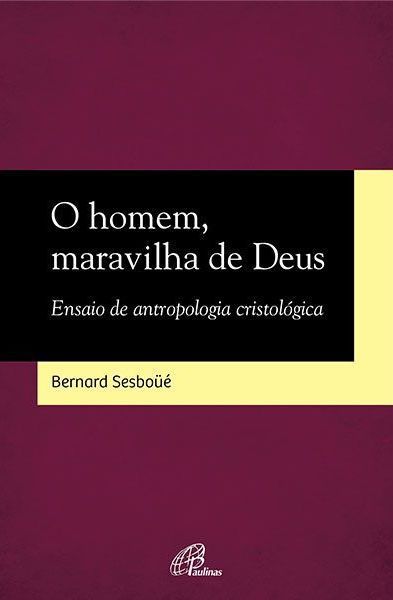 O Homem, Maravilha De Deus Ensaio De Antropologia Cristológica