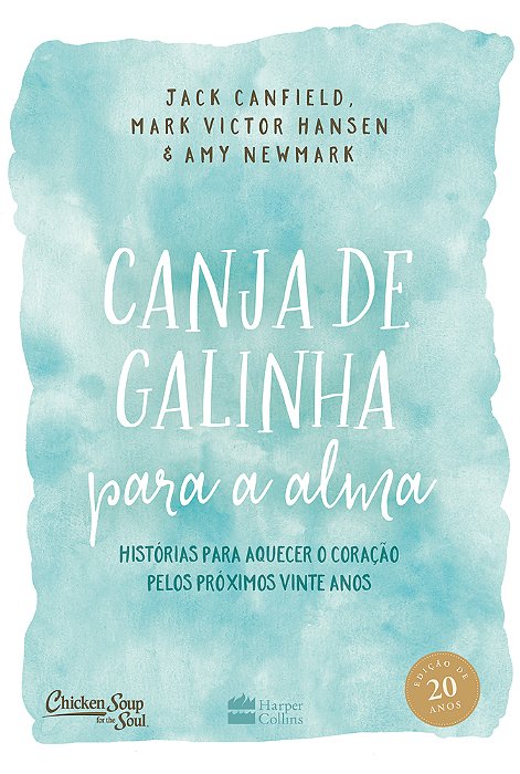 Canja De Galinha Para Alma Histórias Para Aquecer O Coração Pelos Próximos Vinte Anos