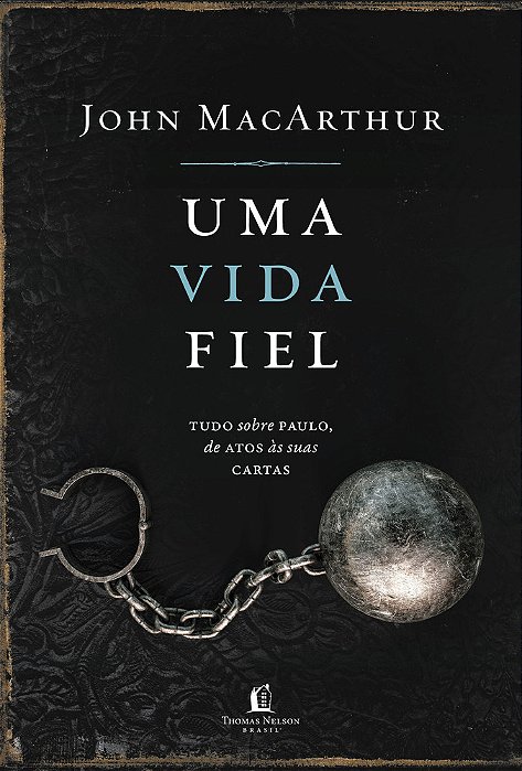 Uma Vida Fiel Tudo Sobre Paulo, De Atos Às Suas Cartas