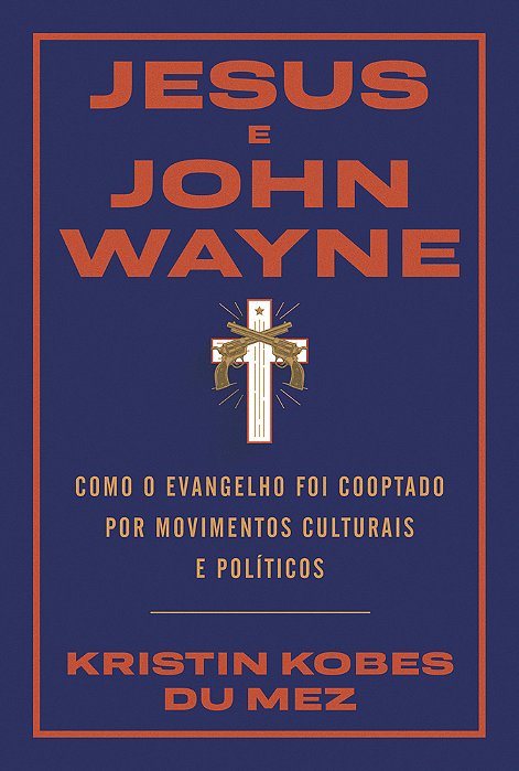 Jesus E John Wayne Como O Evangelho Foi Cooptado Por Movimentos Culturais E Políticos..-