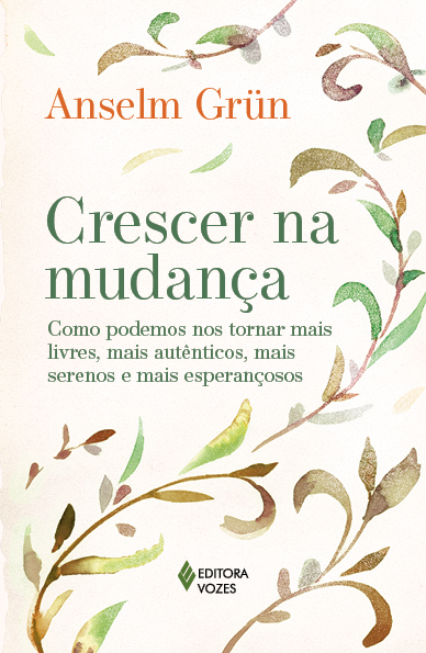 Crescer Na Mudança Como Podemos Nos Tornar Mais Livres, Mais Autênticos, Mais Serenos E Mais Esperançosos
