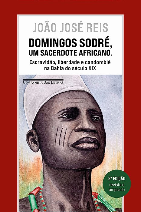 Domingos Sodré, Um Sacerdote Africano (Edição Revista E Ampliada) Escravidão, Liberdade E Candomblé Na Bahia Do Século XIX