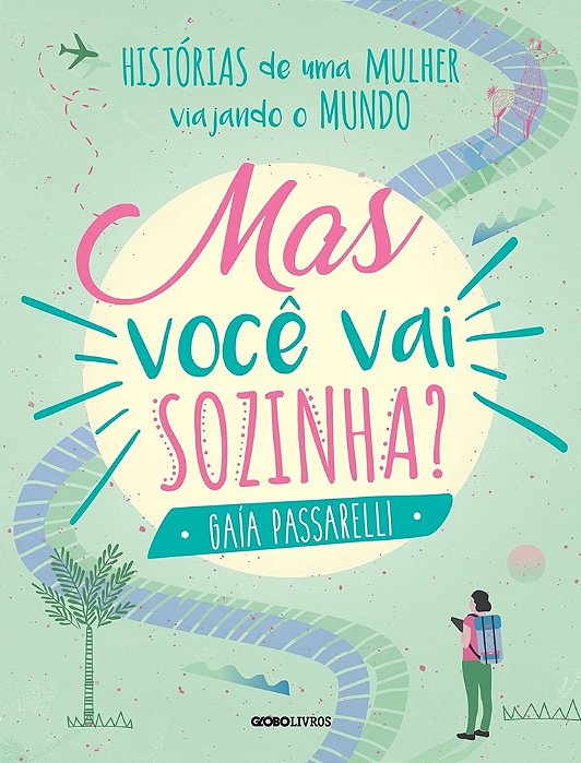 Mas Você Vai Sozinha? - História De Uma Mulher Viajando O Mundo