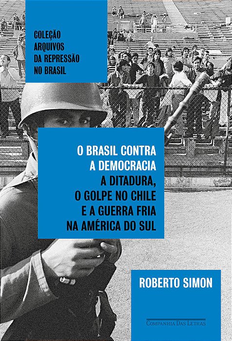 O Brasil Contra A Democracia A Ditadura, O Golpe No Chile E A Guerra Fria Na América Do Sul
