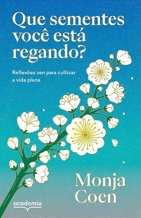 Que Sementes Você Está Regando? Reflexões Zen Para Cultivar A Vida Plena..-