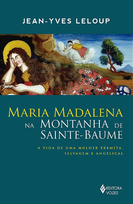 Maria Madalena Na Montanha De Sainte-Baume A Vida De Uma Mulher Eremita, Selvagem E Angelical