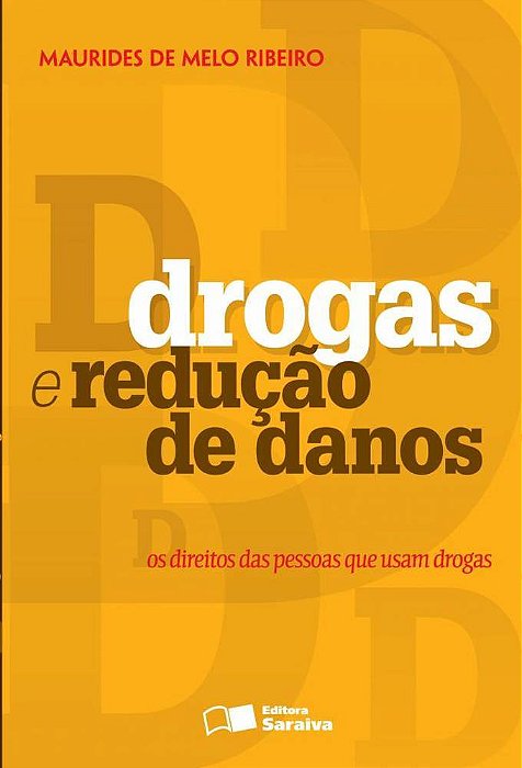 Drogas E Redução De Danos: Os Direitos Das Pessoas Que Usam Drogas - 1ª Edição De 2013