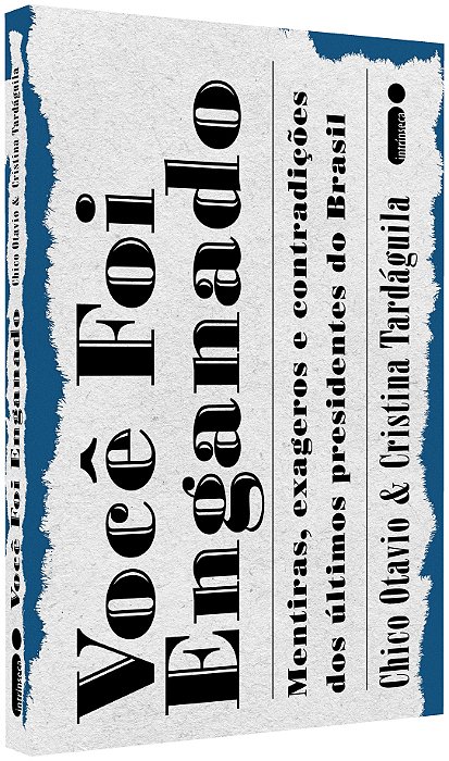 Você Foi Enganado Mentiras, Exageros E Contradições Dos Últimos Presidentes Do Brasil