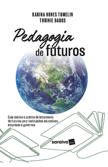Pedagogia De Futuros: Guia Teórico E Prático De Letramento De Futuros Para Instituições Educativas, Empresas E Governos - 1ª Edição 2024