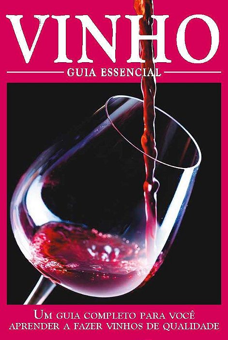 Guia Essencial - Vinho Um Guia Completo Para Você Aprender A Fazer Vinhos De Qualidade