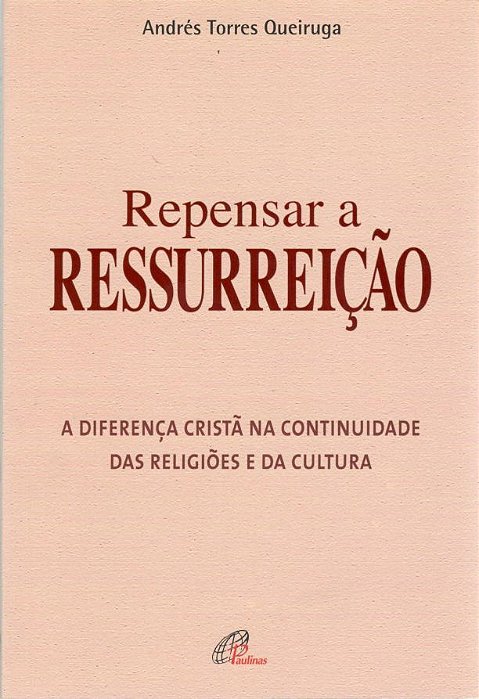 Repensar A Ressurreição A Diferença Cristã Na Continuidade Das Religiões E Da Cultura
