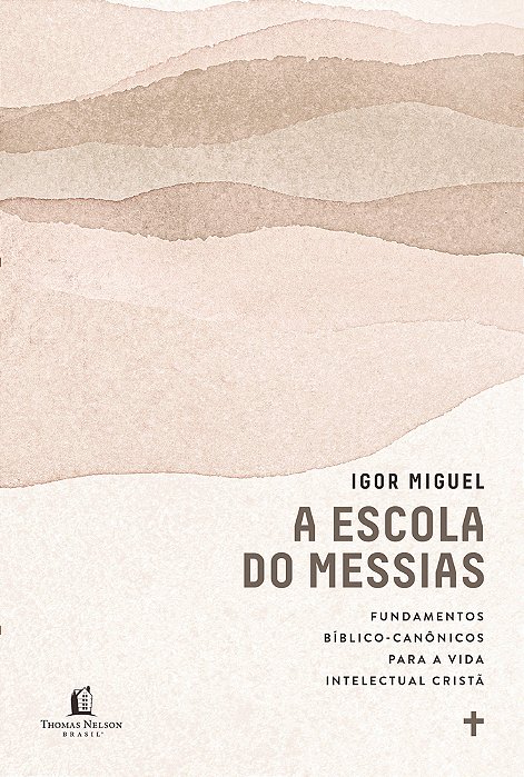 A Escola Do Messias Fundamentos Bíblico-Canônicos Para A Vida Intelectual Cristã