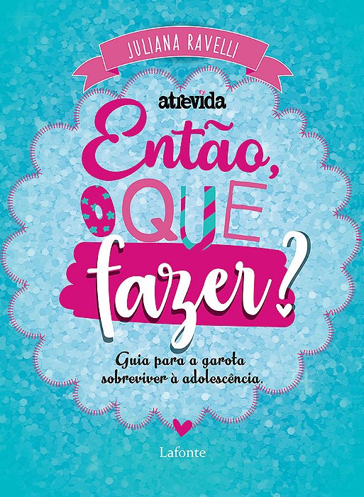 Então, O Que Fazer? Guia Para A Garota Sobreviver À Adolescência