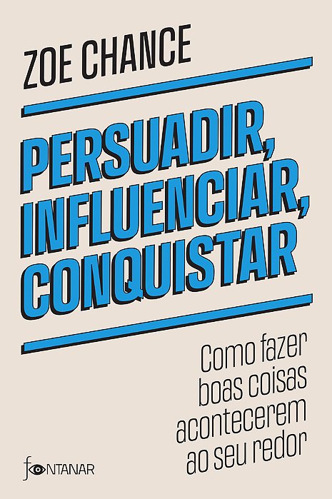 Persuadir, Influenciar, Conquistar Como Fazer Boas Coisas Acontecerem Ao Seu Redor