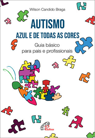 Autismo: Azul E De Todas As Cores Guia Básico Para Pais E Profissionais