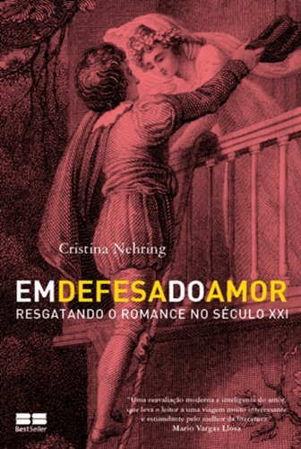 Em Defesa Do Amor: Resgatando O Romance No Século XXI Resgatando O Romance No Século XXI