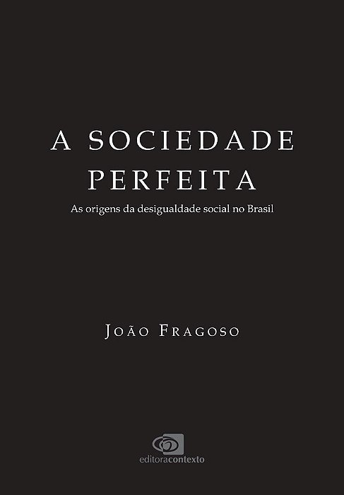 A Sociedade Perfeita As Origens Da Desigualdade Social No Brasil