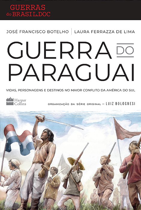 Guerra Do Paraguai Vidas, Personagens E Destinos No Maior Conflito Da América Do Sul