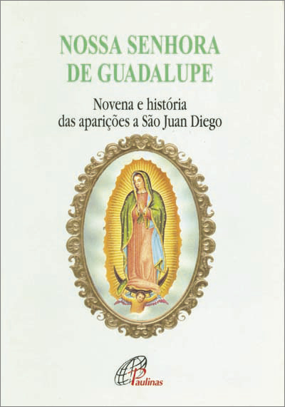 Nossa Senhora De Guadalupe - Novena E História Das Aparições A São Juan Die Novena E História Das Aparições A São Juan Diego