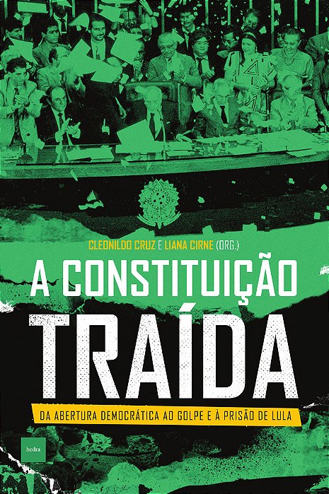 A Constituição Traída Da Abertura Democrática Ao Golpe E À Prisão De Lula