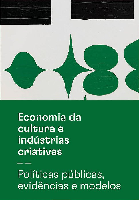 Economia Da Cultura E Indústrias Criativas - Políticas Públicas, Evidências E Modelos