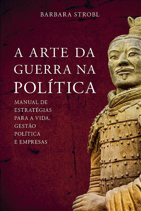 A Arte Da Guerra Na Política Manual De Estratégias Para A Vida, Gestão, Política E Empresas