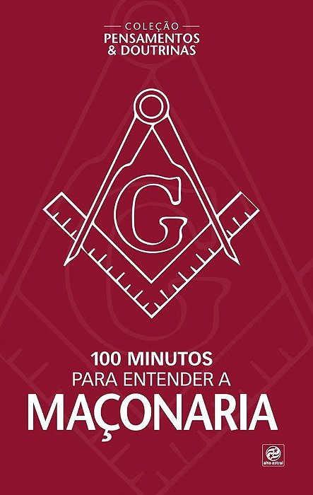 Coleção Pensamentos & Doutrinas - 100 Minutos Para Entender A Maçonaria