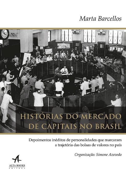 Histórias Do Mercado De Capitais No Brasil Depoimentos Inéditos De Personalidades Que Marcaram A Trajetória Das Bolsas De Valores No País